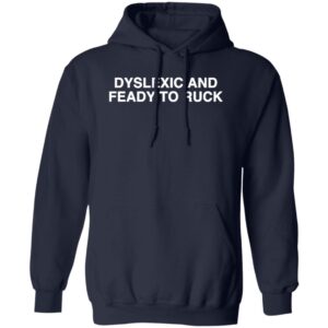 Dyslexic And Feady To Ruck hoodie