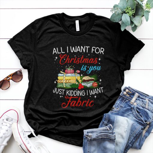 All I want for Christmas is your just kidding I Want Fabric Xmas Shirt