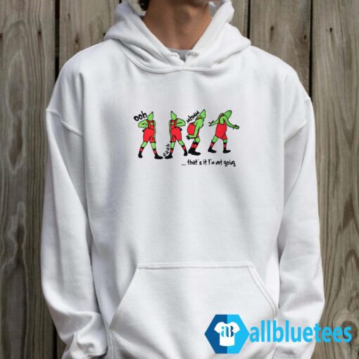 Grinch Thats It Im Not Going Sweatshirt Hoodie White z65