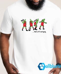 Grinch Thats It Im Not Going Sweatshirt Men T Shirt white g500