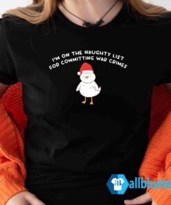 Im On The Naughty List For Committing War Crimes Shirt Lady T Shirt black L500