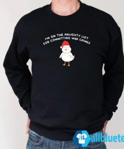 Im On The Naughty List For Committing War Crimes Shirt Sweatshirt Black z66