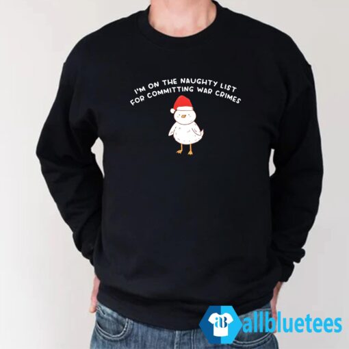 Im On The Naughty List For Committing War Crimes Shirt Sweatshirt Black z66