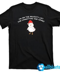 Im On The Naughty List For Committing War Crimes Shirt T shirt black