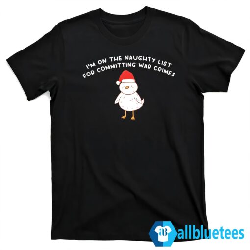 Im On The Naughty List For Committing War Crimes Shirt T shirt black