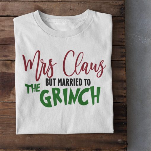 Mrs Claus But Married To The Grinch Funny Christmas Shirt