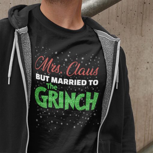 Mrs Claus But Married To The Grinch Funny Christmas Shirt Xmas Gifts