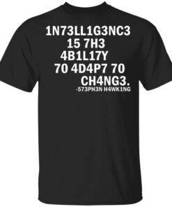 1n73ll1g3nc3 15 7h3 4b1l17y 70 4d4p7 70 Ch4ng3. 573ph3n H4wk1ng T Shirt.jpg