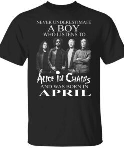 A Boy Who Listens To Alice In Chains And Was Born In April Shirt.jpg