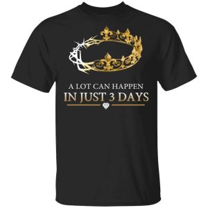 A Lot Can Happen In Just 3 Days T Shirt.jpg