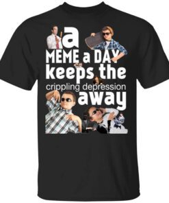 A Meme A Day Keeps The Crippling Depression Away T Shirt.jpg