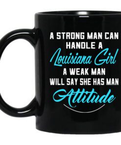 A Strong Man Can Handle A Louisiana Girl A Weak Man Will Say She Has Man Attitude Mug.jpg