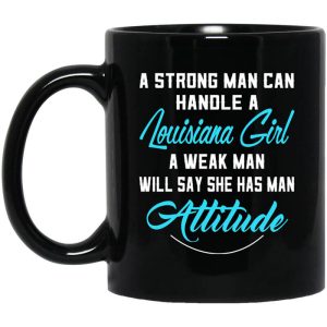 A Strong Man Can Handle A Louisiana Girl A Weak Man Will Say She Has Man Attitude Mug.jpg