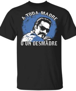 A Toda Madre O Un Desmadre Funny Mexican Shirt.jpg