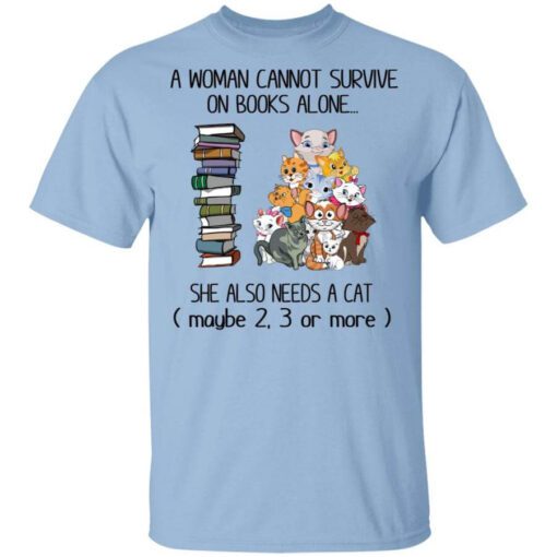 A Woman Cannot Survive On Books Alone She Also Needs A Cat T Shirt.jpg