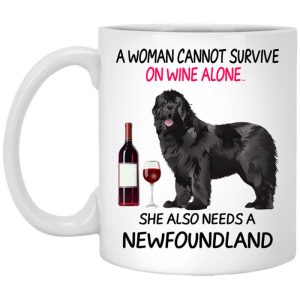 A Woman Cannot Survive On Wine Alone She Also Needs A Newfoundland Mug.jpg