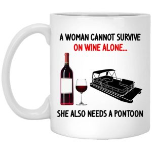A Woman Cannot Survive On Wine Alone She Also Needs A Pontoon Mug.jpg