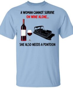 A Woman Cannot Survive On Wine Alone She Also Needs A Pontoon Shirt.jpg