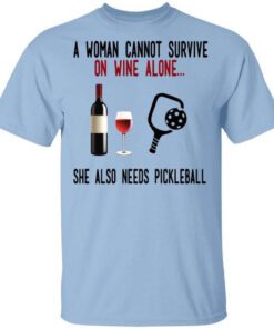 A Woman Cannot Survive On Wine Alone She Also Needs Pickleball T Shirt.jpg