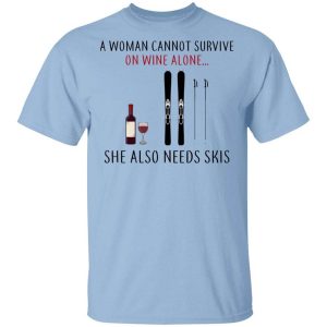 A Woman Cannot Survive On Wine Alone She Also Needs Skis T Shirt.jpg
