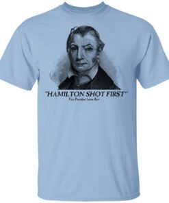 Aaron Burr Hamilton Shot First T Shirt.jpg