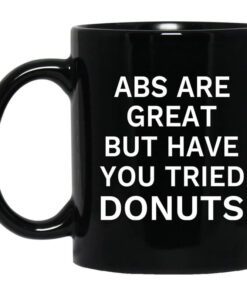 Abs Are Great But Have You Tried Donuts Mug.jpg