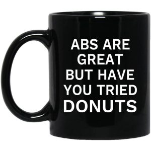 Abs Are Great But Have You Tried Donuts Mug.jpg