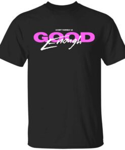 Accept Yourself As Good Enough T Shirt.jpg