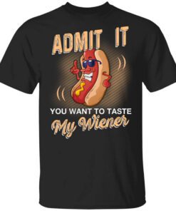 Admit It You Want To Taste My Wiever Hot Dog T Shirt.jpg