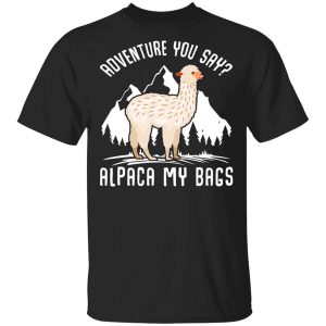 Adventure You Say Alpaca My Bags Shirt.jpg