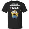 After God Made Me He Said Ta Da Minions Shirt.jpg