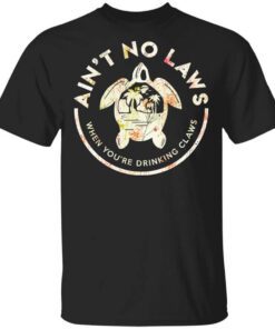 Aint No Laws When Youre Drinking Claws Flower T Shirt.jpg