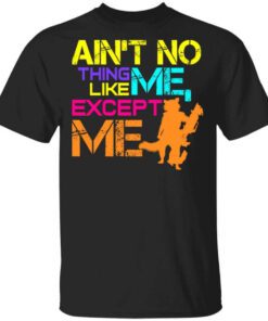 Aint No Thing Like Me Except Me T Shirt.jpg