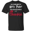 All I Care About Is Harry Potter And Like Maybe 3 People And Chick Fil A T Shirt.jpg