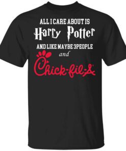 All I Care About Is Harry Potter And Like Maybe 3 People And Chick Fil A T Shirt.jpg