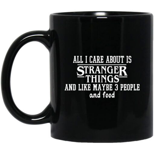 All I Care About Is Stranger Things And Like Maybe 3 People And Food Mug.jpg