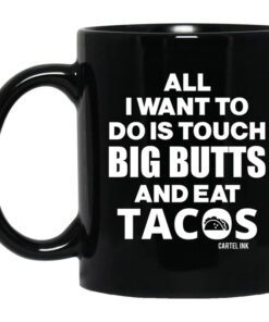 All I Want To Do Is Touch Big Butts And Eat Tacos Mug.jpg