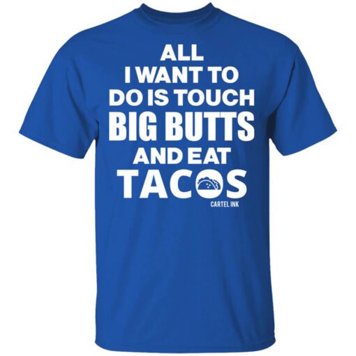 All I Want To Do Is Touch Big Butts And Eat Tacos Shirt.jpg