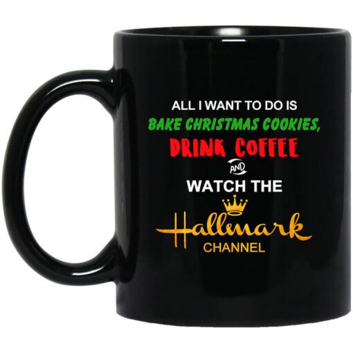 All I Want To Do Is Bake Christmas Cookies Drink Coffee And Watch The Hallmark Channel Mug.jpg