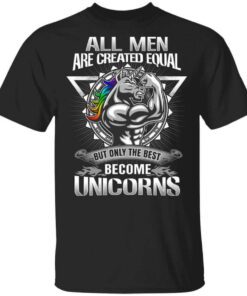 All Men Created Equal But Only The Best Become Unicorns T Shirt.jpg