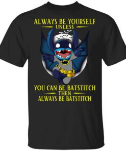 Always Be Yourself Unless You Can Be Batstitch Then Always Be Batstitch Shirt.jpg