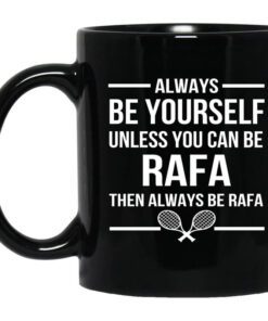 Always Be Yourself Unless You Can Be Rafa Then Always Be Rafa Mug.jpg