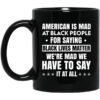 American Is Mad At Black People For Saying Black Lives Matter Mug.jpg