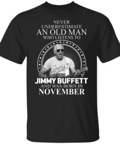 An Old Man Who Listens To Jimmy Buffett And Was Born In November T Shirt.jpg