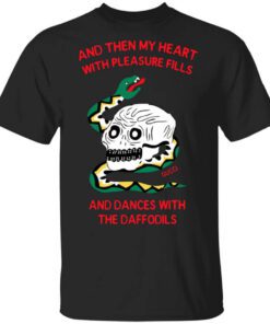 And Then My Heart With Pleasure Fills And Dances With The Daffodils T Shirt.jpg