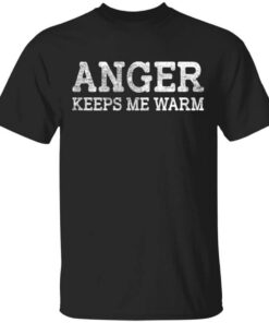 Anger Keeps Me Warm T Shirt.jpg