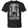 Animals Dont Have A Voice So Youll Never Stop Hearing Mine T Shirt.jpg