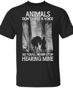 Animals Dont Have A Voice So Youll Never Stop Hearing Mine T Shirt.jpg