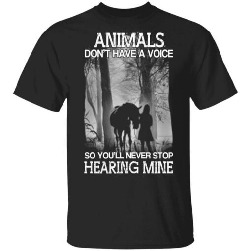 Animals Dont Have A Voice So Youll Never Stop Hearing Mine T Shirt.jpg