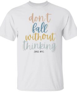 Annie Rose Dont Fall Without Thinking T Shirt.jpg